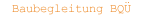 Baubegleitung BQÜ